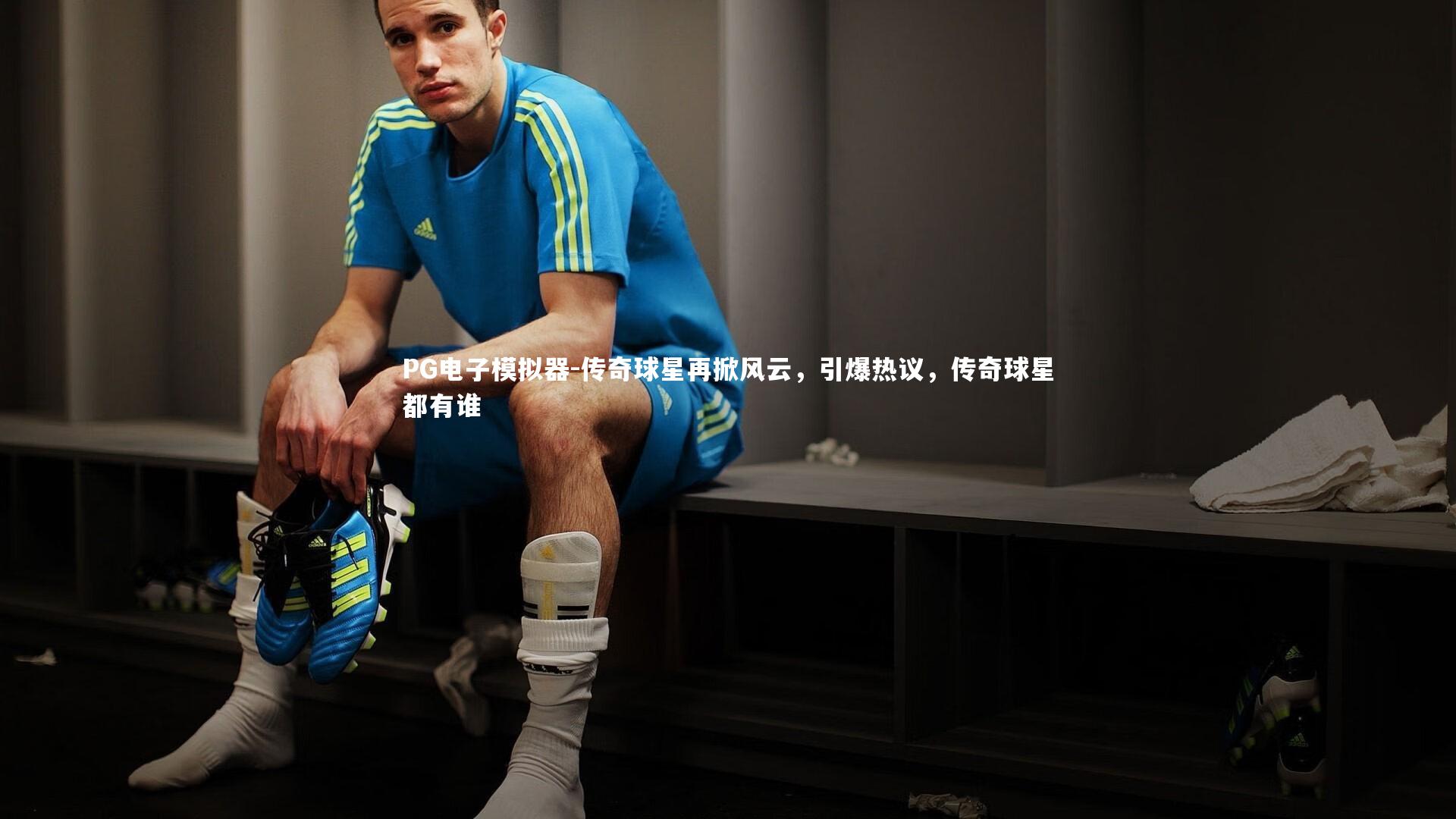 传奇球星再掀风云，引爆热议，传奇球星都有谁