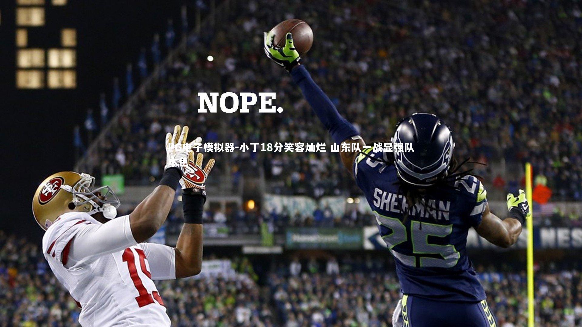 PG电子模拟器-小丁18分笑容灿烂 山东队一战显强队本色